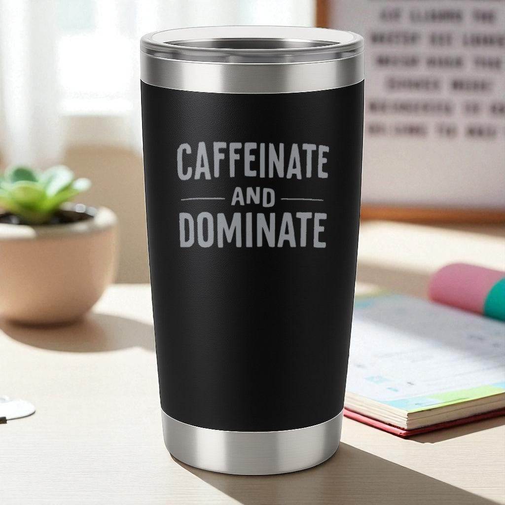 20oz black stainless steel tumbler with "Caffeinate and Dominate" laser-engraved motivational design and clear lid
