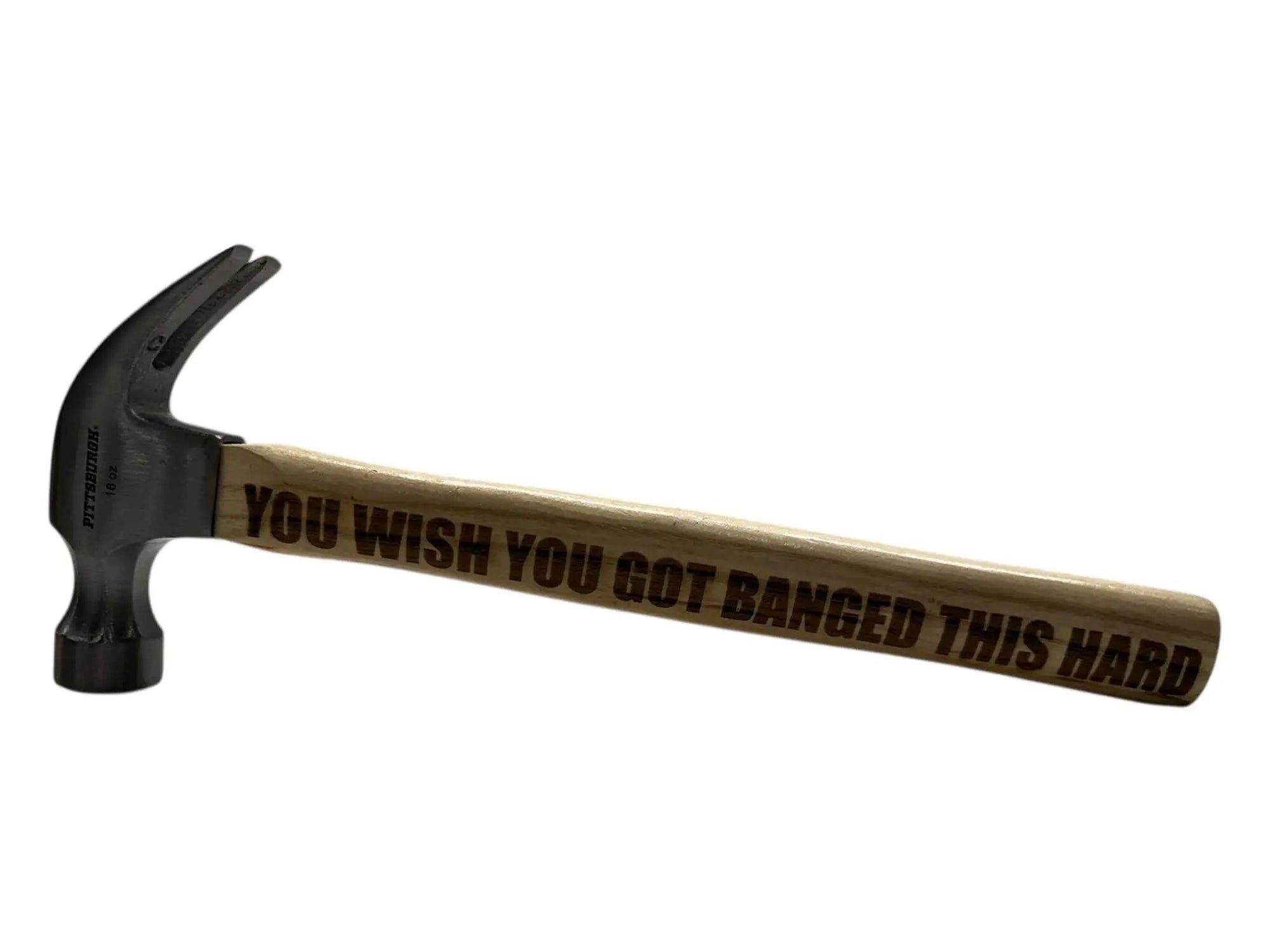 Engraved 16oz claw hammer with “You Wish You Got Banged This Hard” on wooden handle.