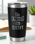 Be Kind or Be Quiet – Bold Kindness Tumbler Ctrl-Alt-Engrave